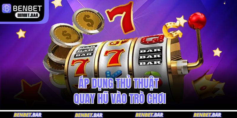 Áp dụng thủ thuật quay hũ vào trò chơi