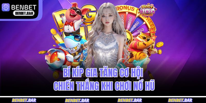 Bí kíp gia tăng cơ hội chiến thắng khi chơi nổ hũ