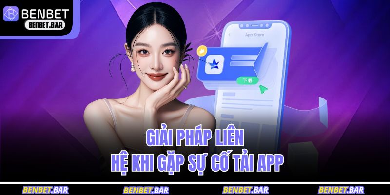 Giải pháp liên hệ khi gặp sự cố tải app