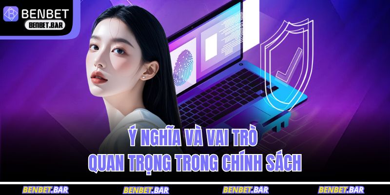Ý nghĩa và vai trò quan trọng trong chính sách bảo mật BENBET